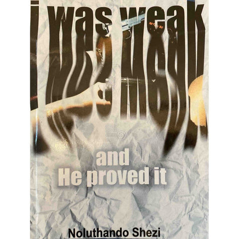 ISBN: 9780620990363 / 0620990368 - I Was Weak and He Proved It by Noluthando Shezi [2022]