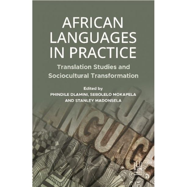 ISBN: 9781869145699 / 1869145690  - African Languages in Practice: Translation Studies and Sociocultural Transformations, edited by Phindile Dlamini, Sebolelo Mokapela & Stanley Madonsela [2024]