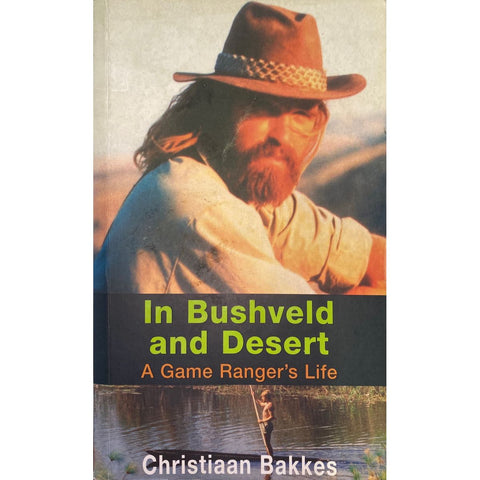 ISBN: 9780798149280 / 0798149280 - In Bushveld and Desert: A Game Ranger's Life by Christiaan Bakkes [2008]