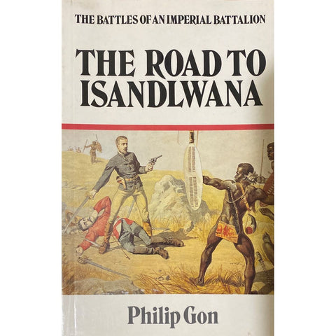 ISBN: 9780947464400 / 0947464409 - The Road To Isandlwana: The Battles of an Imperial Battalion by Phillip Gon [1979]