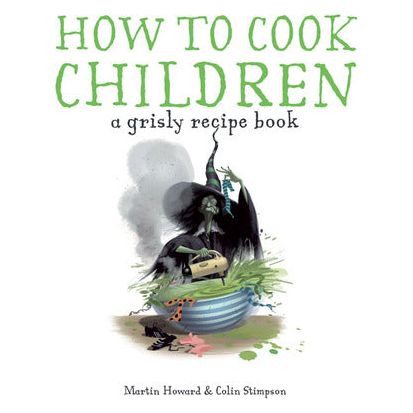 ISBN: 9781862057715 / 1862057710 - How to Cook Children: A Grisly Recipe Book by Martin Howard and Colin Stimpson [2008]