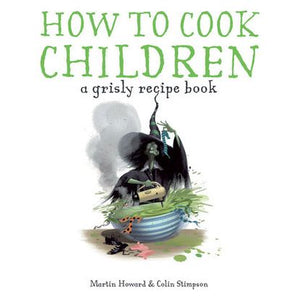 ISBN: 9781862057715 / 1862057710 - How to Cook Children: A Grisly Recipe Book by Martin Howard and Colin Stimpson [2008]