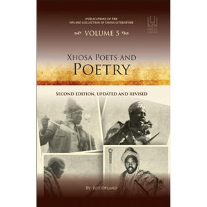 ISBN: 9781869143213 / 1869143213 - Xhosa Poets and Poetry, 2nd Edition, Updated and Revised - Publications of the Opland Collection of Xhosa Literature Vol.5 by Jeff Opland [2017]