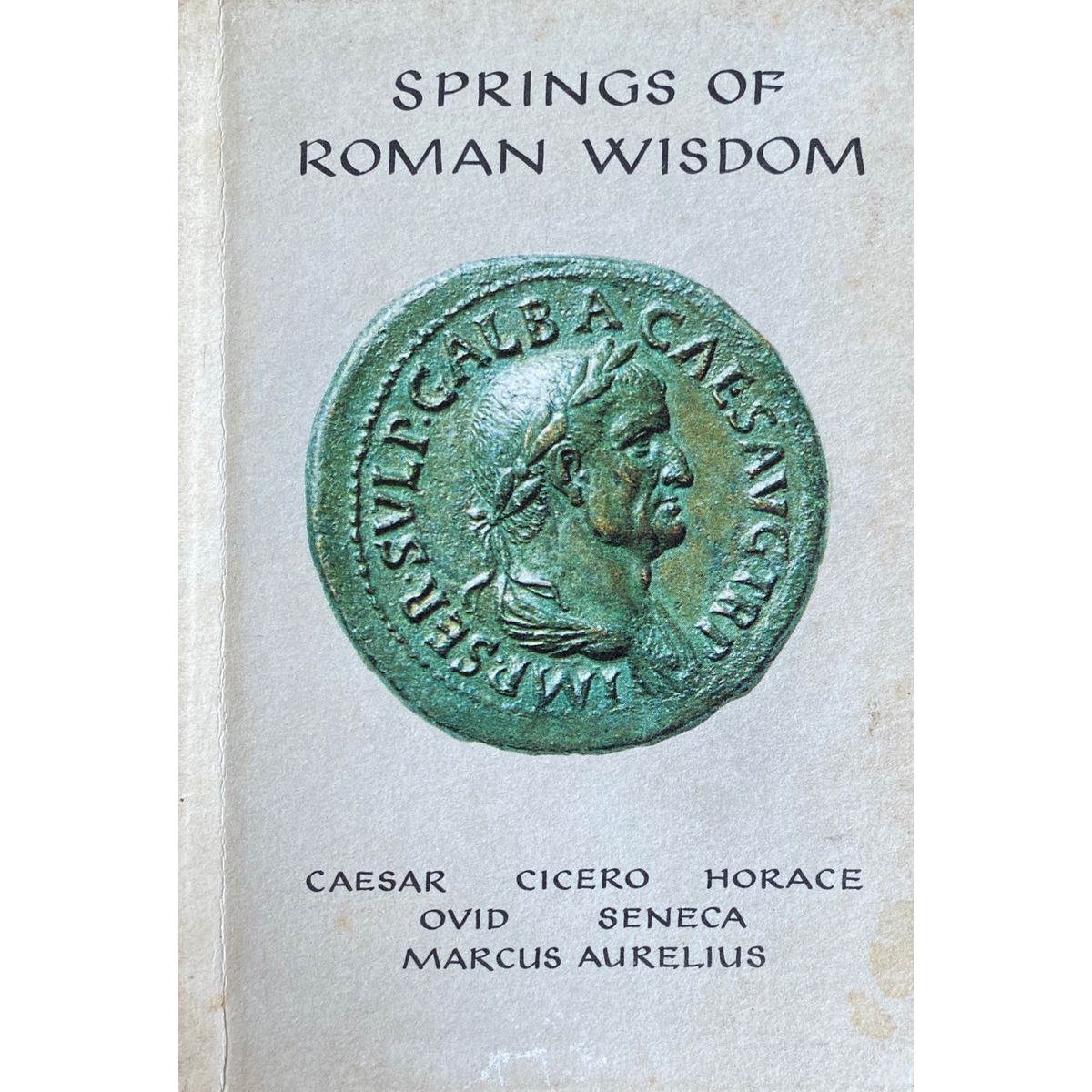 Springs of Roman Wisdom by Cicero, Marcus Aurelius, Horace, Ovid and Seneca [1968]